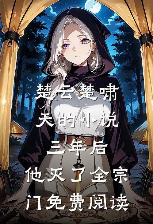 楚云楚啸天的小说三年后,他灭了全宗门免费阅读
