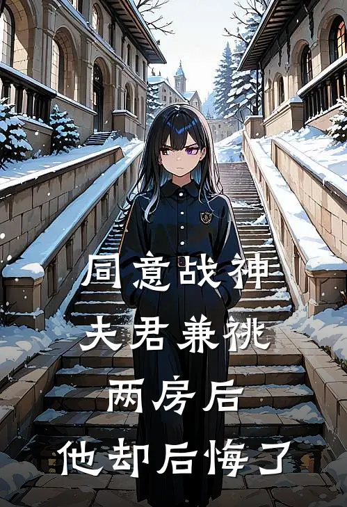 同意战神夫君兼祧两房后,他却后悔了