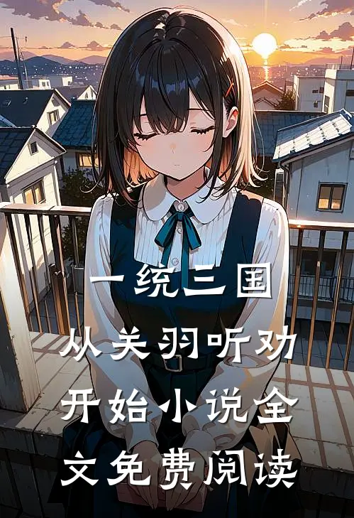 一统三国,从关羽听劝开始小说全文免费阅读