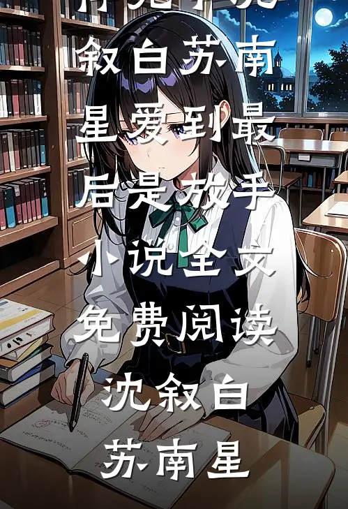 沈叙白苏南星爱到最后是放手小说全文免费阅读