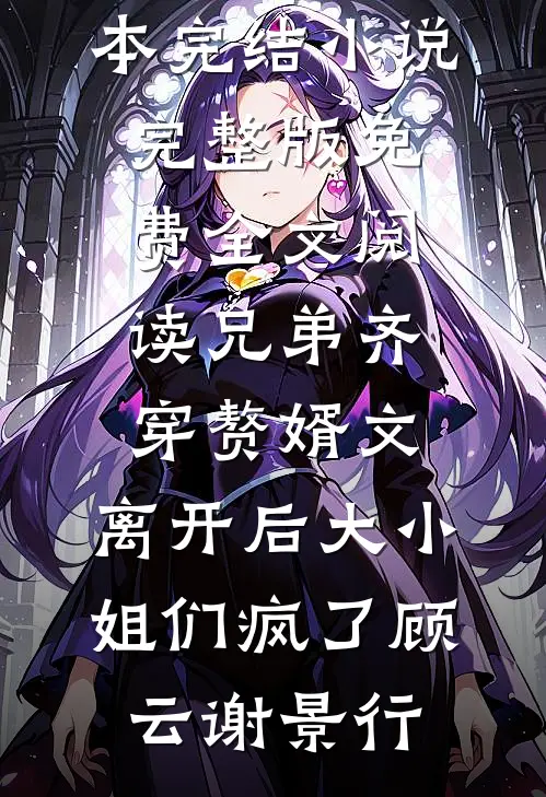 兄弟齐穿赘婿文,离开后大小姐们疯了
