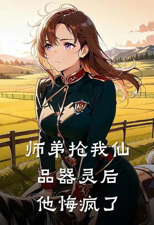 师弟抢我仙品器灵后，他悔疯了
