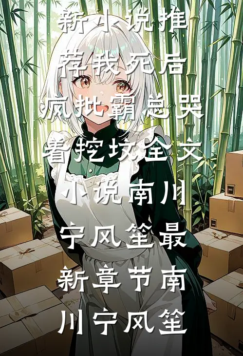 我死后,疯批霸总哭着挖坟全文小说南川宁风笙最新章节