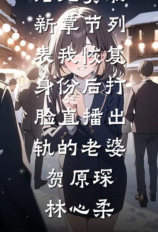我恢复身份后打脸直播出轨的老婆