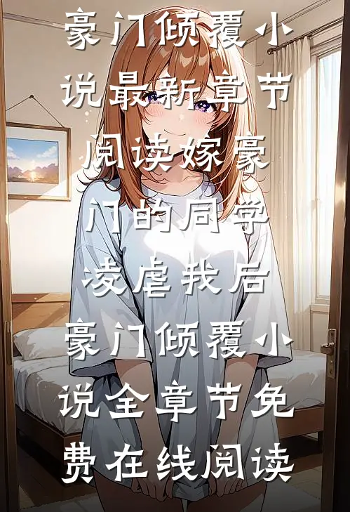 嫁豪门的同学凌虐我后,豪门倾覆小说