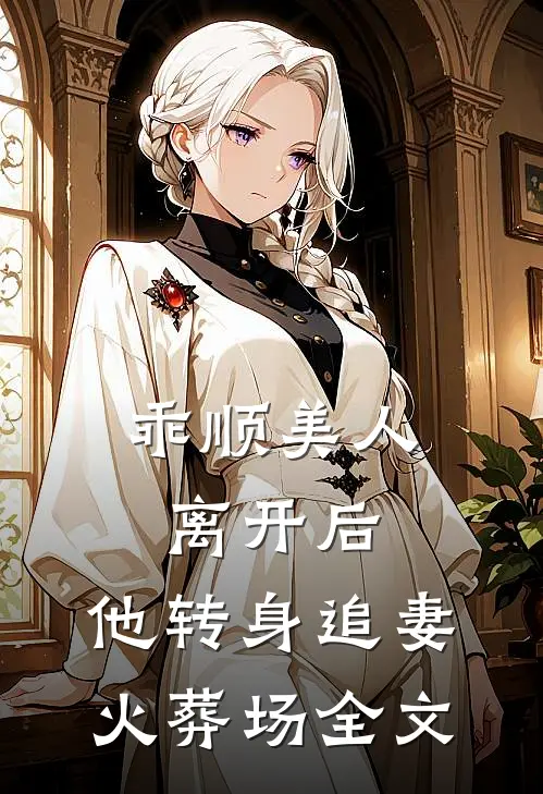 乖顺美人离开后,他转身追妻火葬场全文