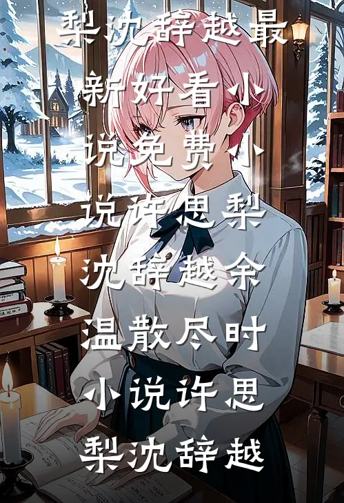 许思梨沈辞越余温散尽时小说