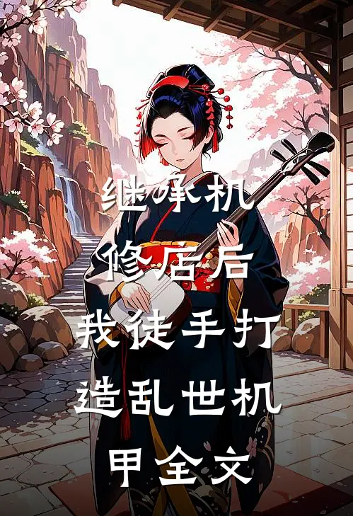 继承机修店后，我徒手打造乱世机甲全文