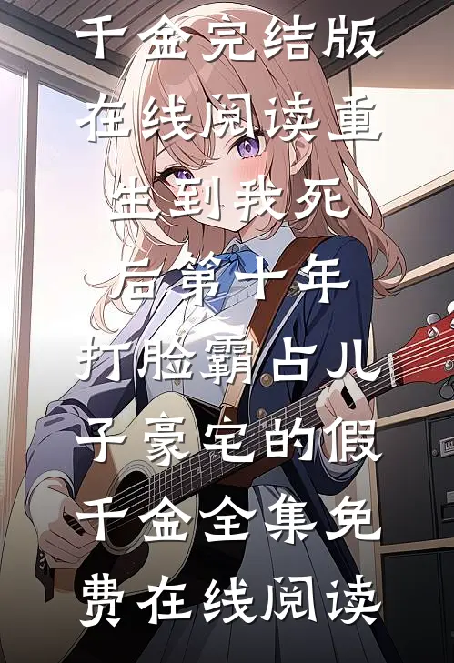 重生到我死后第十年,打脸霸占儿子豪宅的假千金