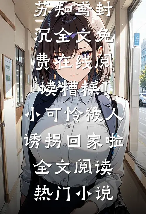 糟糕!小可怜被人诱拐回家啦全文阅读
