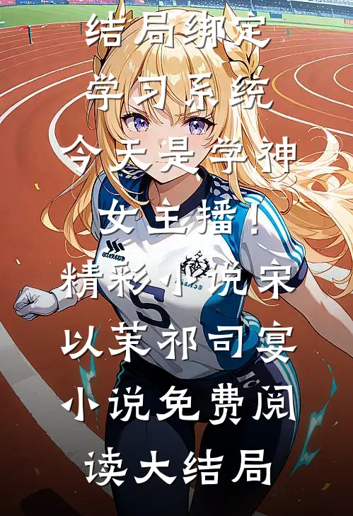 绑定学习系统,今天是学神女主播!精彩小说