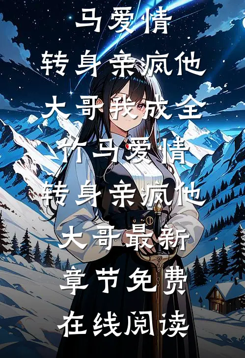 我成全竹马爱情,转身亲疯他大哥