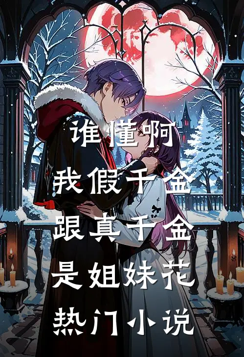 谁懂啊,我假千金跟真千金是姐妹花热门小说