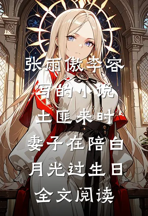 张雨傲李容写的小说土匪来时,妻子在陪白月光过生日全文阅读