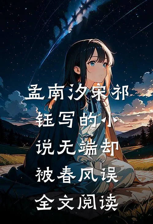 孟南汐宋祁钰写的小说无端却被春风误全文阅读