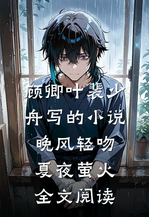顾卿叶裴少舟写的小说晚风轻吻夏夜萤火全文阅读