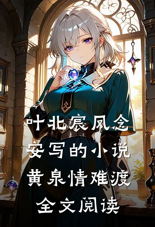 叶北宸凤念安写的小说黄泉情难渡全文阅读