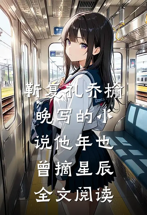 靳复礼乔榆晚写的小说他年也曾摘星辰全文阅读