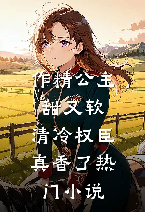 作精公主甜又软,清冷权臣真香了热门小说