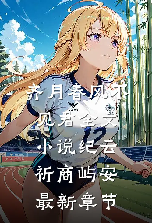 齐月春风不见君全文小说纪云祈商屿安最新章节