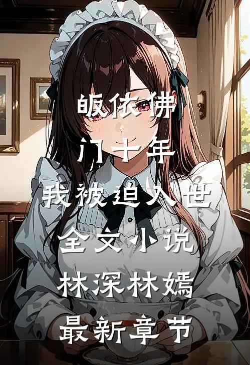 皈依佛门十年，我被迫入世全文小说林深林嫣最新章节