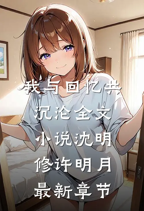 我与回忆共沉沦全文小说沈明修许明月最新章节