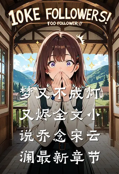 梦又不成灯又烬全文小说乔念宋云澜最新章节