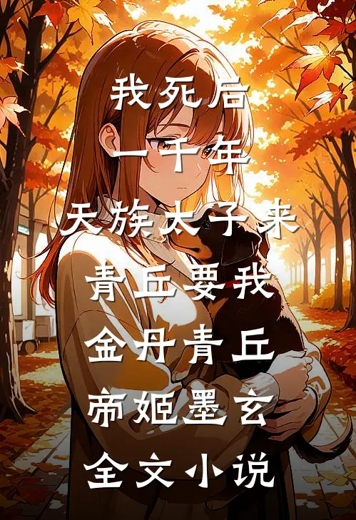 我死后一千年,天族太子来青丘要我金丹青丘帝姬墨玄全文小说