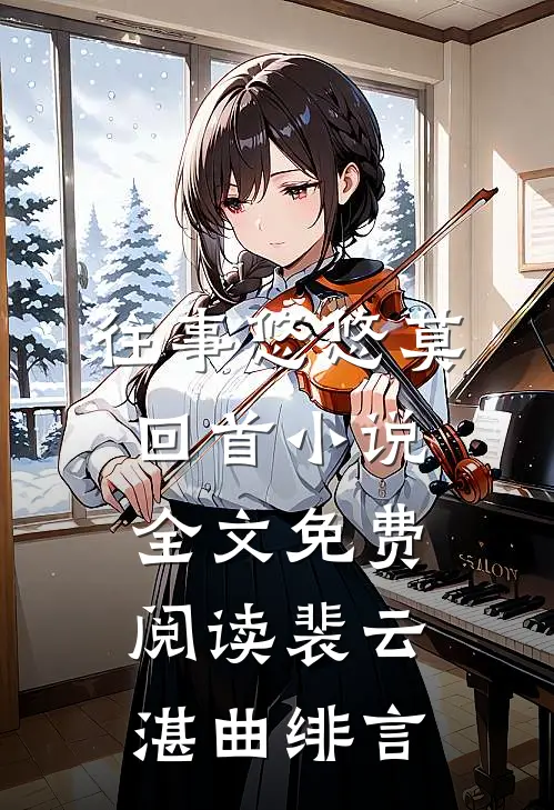 往事悠悠莫回首小说全文免费阅读裴云湛曲绯言
