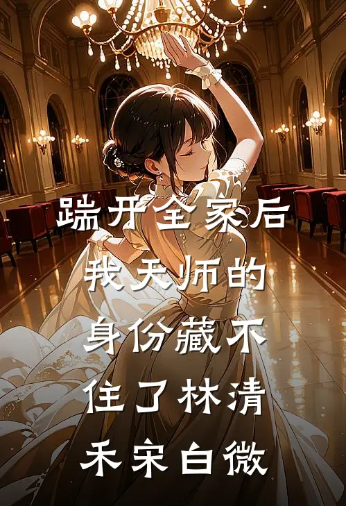 踹开全家后,我天师的身份藏不住了林清禾宋白微