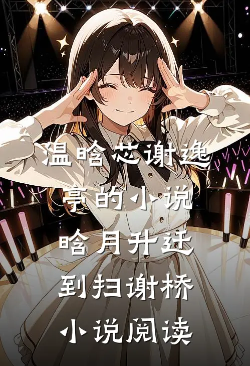 温晗芯谢逸亭的小说晗月升迁到扫谢桥小说阅读