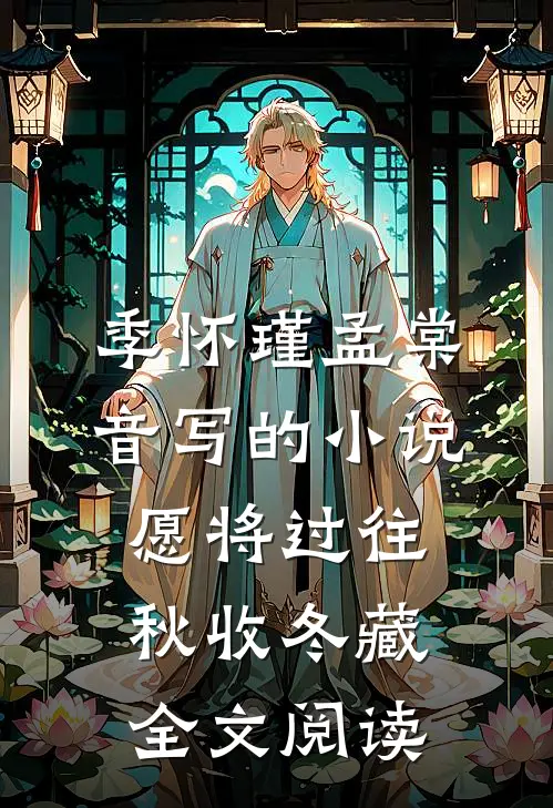 季怀瑾孟棠音写的小说愿将过往秋收冬藏全文阅读