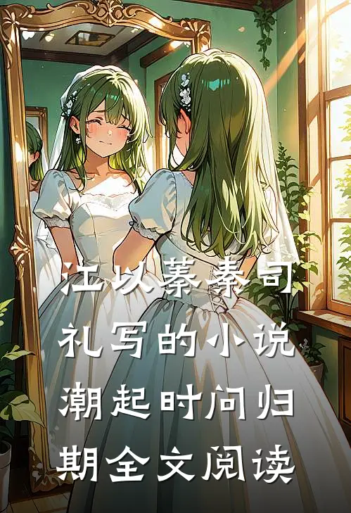 江以蓁秦司礼写的小说潮起时问归期全文阅读