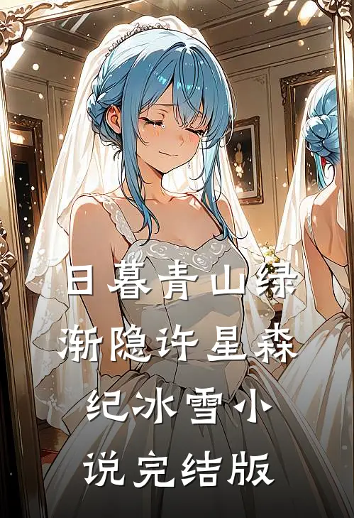 日暮青山绿渐隐许星森纪冰雪小说完结版