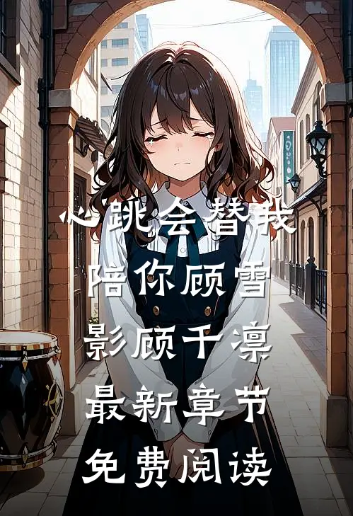 心跳会替我陪你顾雪影顾千凛最新章节免费阅读