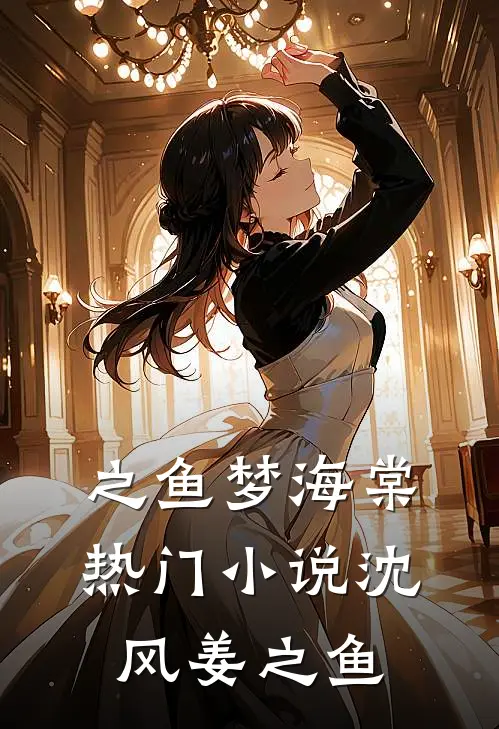 之鱼梦海棠热门小说沈风姜之鱼