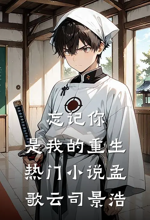 忘记你,是我的重生热门小说孟歌云司景浩