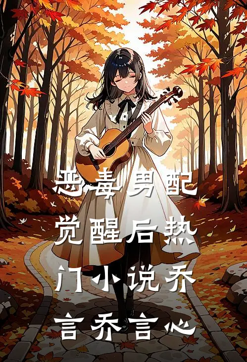 恶毒男配觉醒后热门小说乔言乔言心