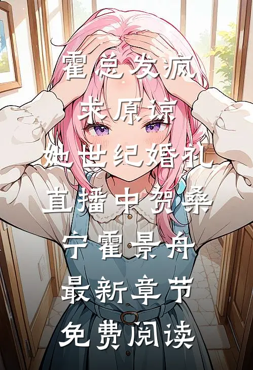 霍总发疯求原谅，她世纪婚礼直播中贺桑宁霍景舟最新章节免费阅读