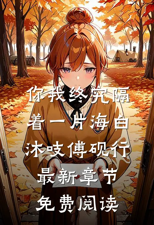 你我终究隔着一片海白沐吱傅砚行最新章节免费阅读
