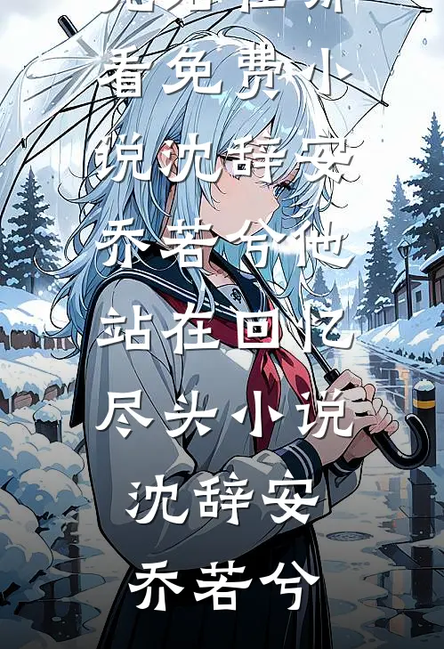 沈辞安乔若兮他站在回忆尽头小说