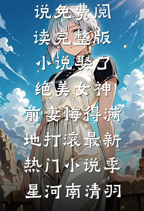 娶了绝美女神,前妻悔得满地打滚最新热门小说