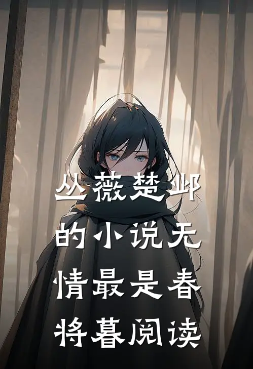 丛薇楚邺的小说无情最是春将暮阅读