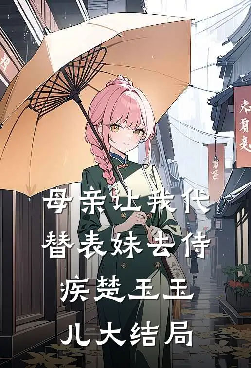 母亲让我代替表妹去侍疾楚玉玉儿大结局