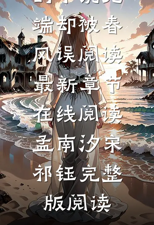 孟南汐宋祁钰的小说无端却被春风误阅读