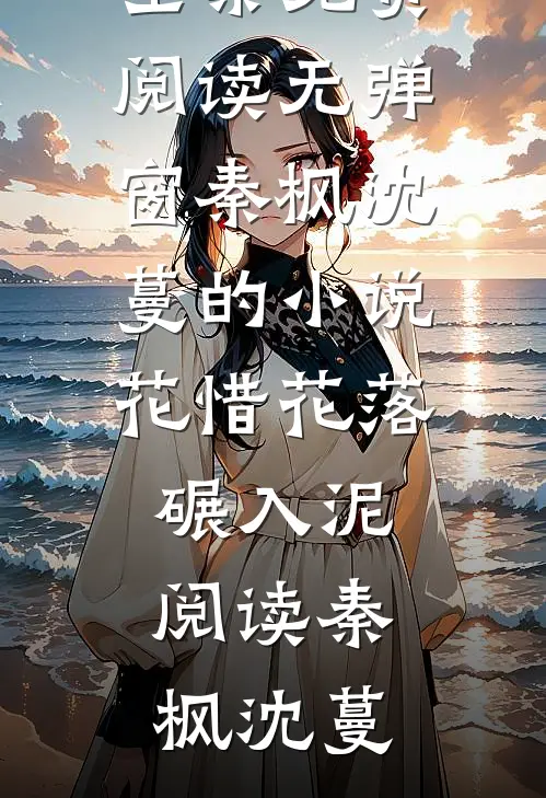 秦枫沈蔓的小说花惜花落碾入泥阅读