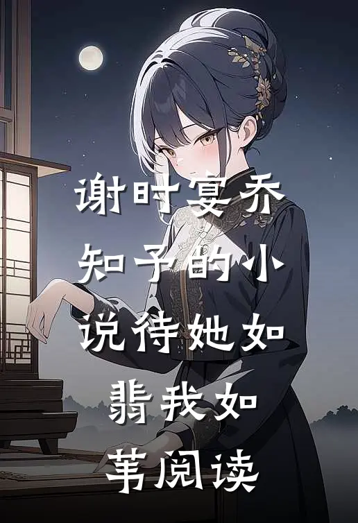 谢时宴乔知予的小说待她如翡我如苇阅读