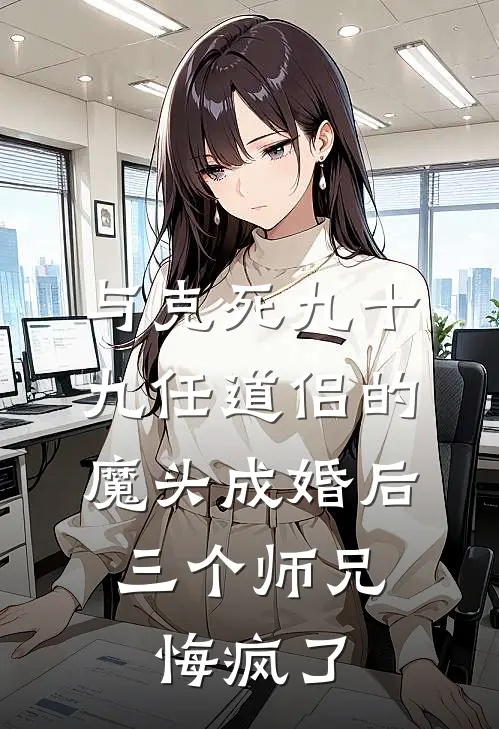 与克死九十九任道侣的魔头成婚后,三个师兄悔疯了