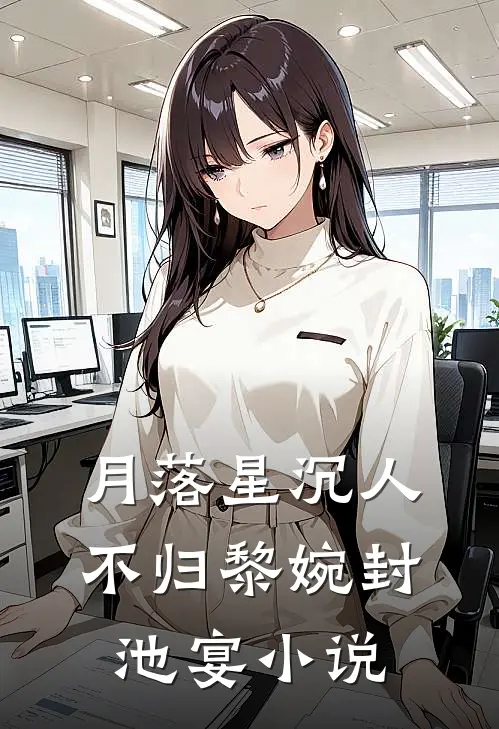 月落星沉人不归黎婉封池宴小说