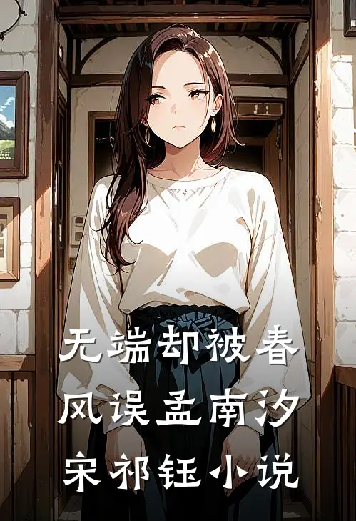 无端却被春风误孟南汐宋祁钰小说